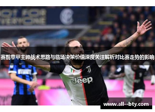 赛前意甲主帅战术思路与临场决策价值深度关注解析对比赛走势的影响