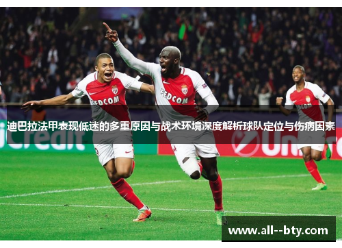 迪巴拉法甲表现低迷的多重原因与战术环境深度解析球队定位与伤病因素 迪巴拉法甲表现低迷的多重原因与战术环境深度解析球队定位与伤病因素