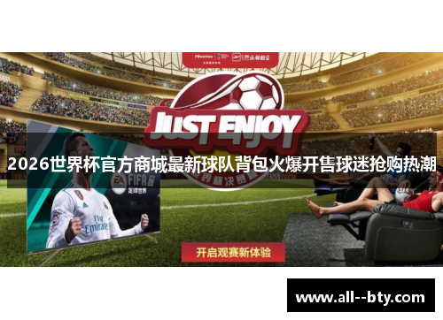 2026世界杯官方商城最新球队背包火爆开售球迷抢购热潮 2026世界杯官方商城最新球队背包火爆开售球迷抢购热潮