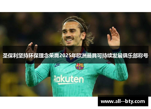 圣保利坚持环保理念荣膺2025年欧洲最具可持续发展俱乐部称号