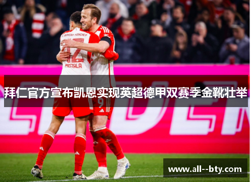 拜仁官方宣布凯恩实现英超德甲双赛季金靴壮举