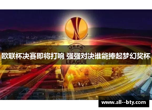 欧联杯决赛即将打响 强强对决谁能捧起梦幻奖杯