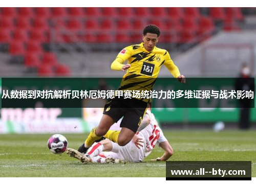 从数据到对抗解析贝林厄姆德甲赛场统治力的多维证据与战术影响 从数据到对抗解析贝林厄姆德甲赛场统治力的多维证据与战术影响