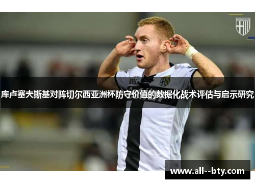 库卢塞夫斯基对阵切尔西亚洲杯防守价值的数据化战术评估与启示研究